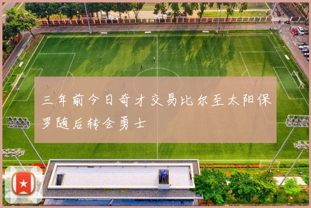 三年前今日奇才交易比尔至太阳保罗随后转会勇士